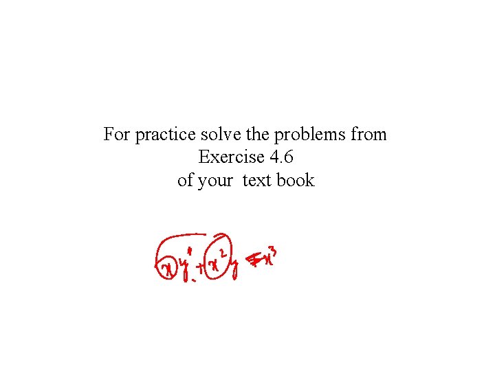 For practice solve the problems from Exercise 4. 6 of your text book 