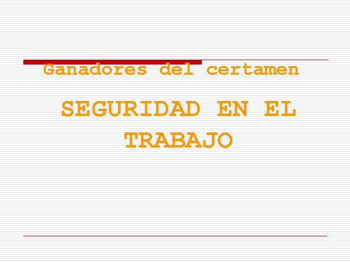 Ganadores del certamen SEGURIDAD EN EL TRABAJO Ganadores del certamen SEGURIDAD EN EL TRABAJO