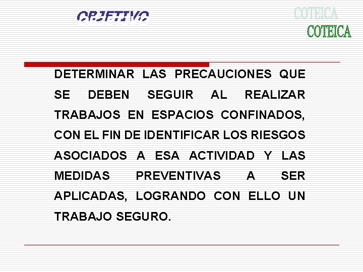 OBJETIVO DETERMINAR LAS PRECAUCIONES QUE SE DEBEN SEGUIR AL REALIZAR TRABAJOS EN ESPACIOS CONFINADOS, OBJETIVO DETERMINAR LAS PRECAUCIONES QUE SE DEBEN SEGUIR AL REALIZAR TRABAJOS EN ESPACIOS CONFINADOS,