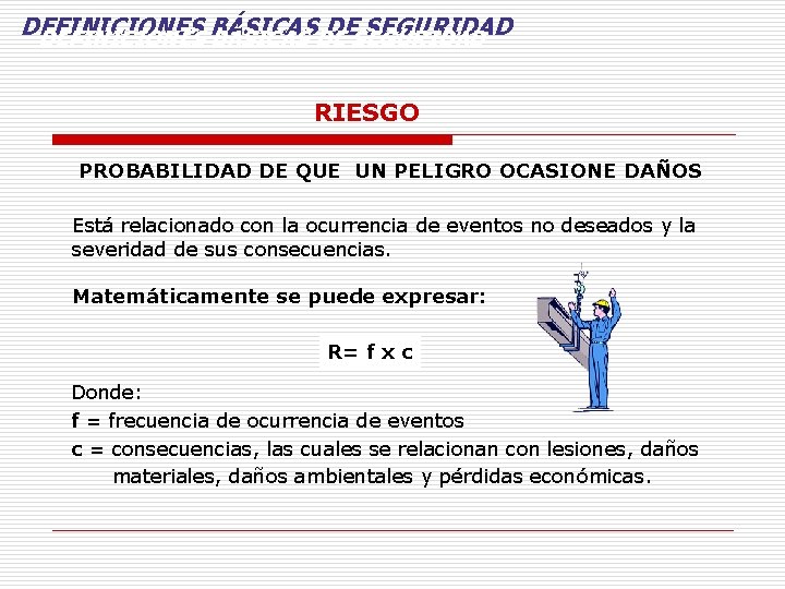 DEFINICIONES BÁSICAS DE SEGURIDAD RIESGO PROBABILIDAD DE QUE UN PELIGRO OCASIONE DAÑOS Está relacionado DEFINICIONES BÁSICAS DE SEGURIDAD RIESGO PROBABILIDAD DE QUE UN PELIGRO OCASIONE DAÑOS Está relacionado