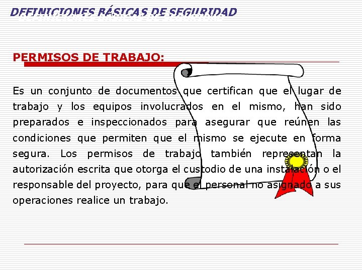 DEFINICIONES BÁSICAS DE SEGURIDAD PERMISOS DE TRABAJO: Es un conjunto de documentos que certifican DEFINICIONES BÁSICAS DE SEGURIDAD PERMISOS DE TRABAJO: Es un conjunto de documentos que certifican