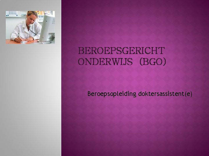 BEROEPSGERICHT ONDERWIJS (BGO) Beroepsopleiding doktersassistent(e) 