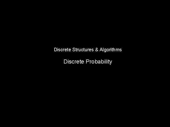 Discrete Structures & Algorithms Discrete Probability 