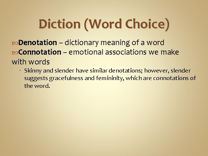 Diction (Word Choice) Denotation – dictionary meaning of a word Connotation – emotional associations