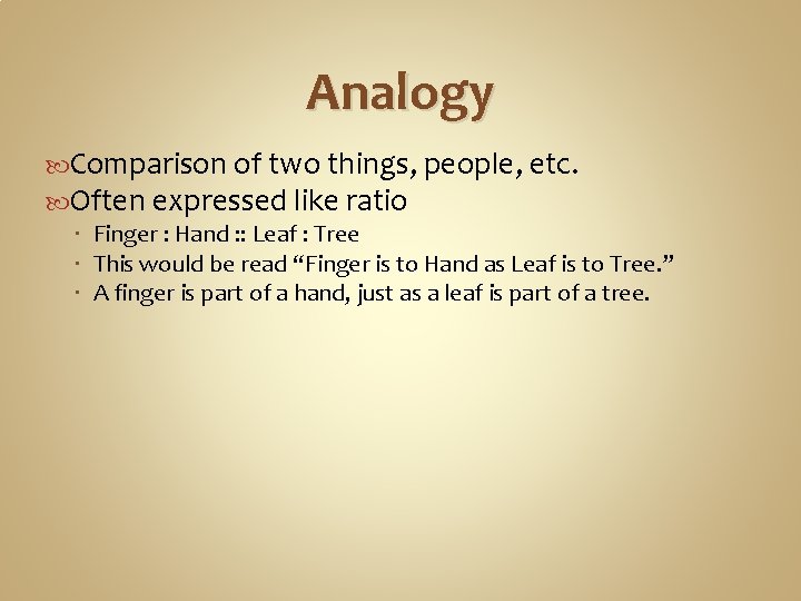 Analogy Comparison of two things, people, etc. Often expressed like ratio Finger : Hand