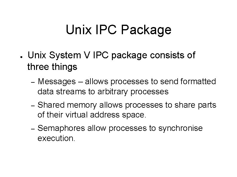 Unix IPC Package ● Unix System V IPC package consists of three things –
