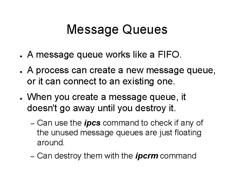 Message Queues ● ● ● A message queue works like a FIFO. A process
