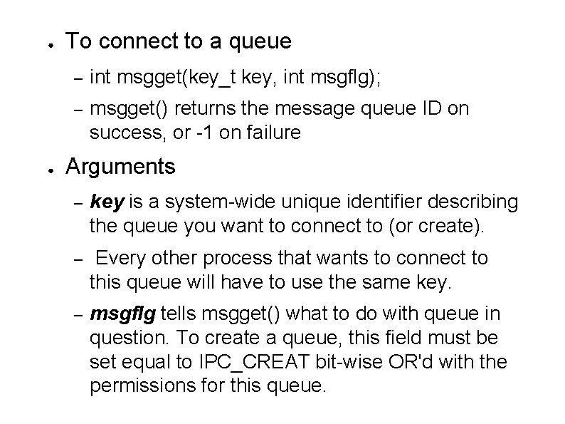 ● ● To connect to a queue – int msgget(key_t key, int msgflg); –