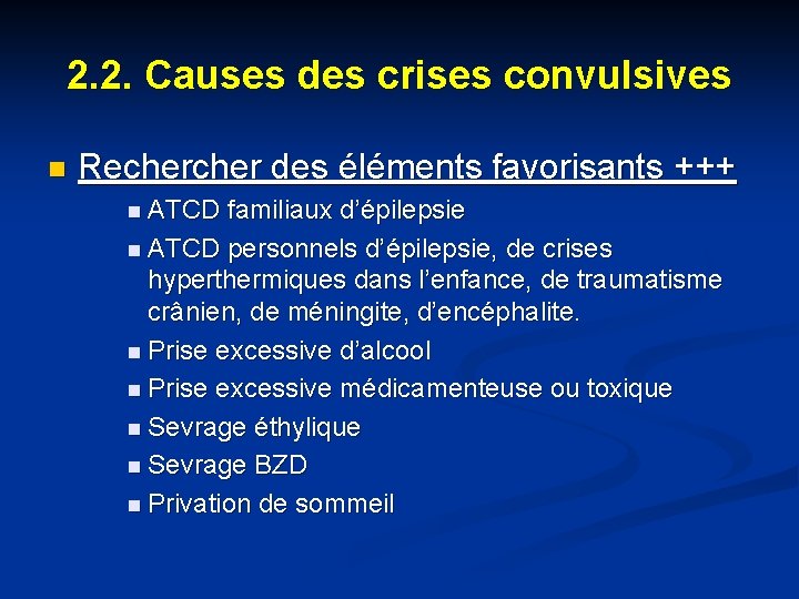 2. 2. Causes des crises convulsives n Recher des éléments favorisants +++ n ATCD 2. 2. Causes des crises convulsives n Recher des éléments favorisants +++ n ATCD