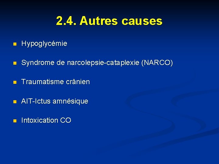 2. 4. Autres causes n Hypoglycémie n Syndrome de narcolepsie-cataplexie (NARCO) n Traumatisme crânien 2. 4. Autres causes n Hypoglycémie n Syndrome de narcolepsie-cataplexie (NARCO) n Traumatisme crânien