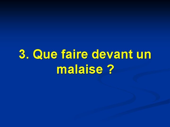3. Que faire devant un malaise ? 3. Que faire devant un malaise ?