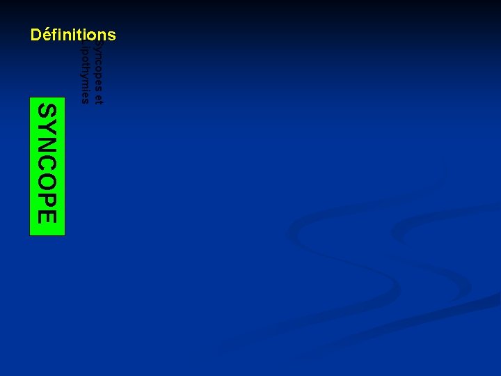 SYNCOPE Syncopes et Lipothymies Définitions SYNCOPE Syncopes et Lipothymies Définitions