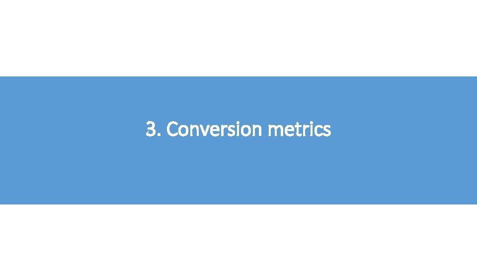 3. Conversion metrics 