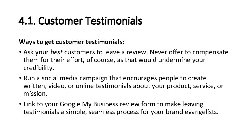 4. 1. Customer Testimonials Ways to get customer testimonials: • Ask your best customers