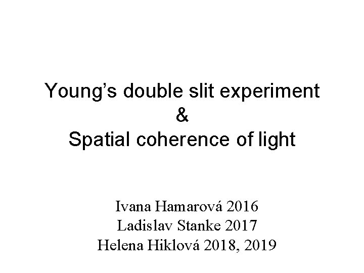 Young’s double slit experiment & Spatial coherence of light Ivana Hamarová 2016 Ladislav Stanke