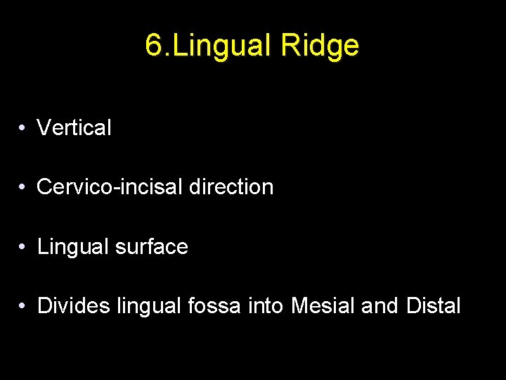 6. Lingual Ridge • Vertical • Cervico-incisal direction • Lingual surface • Divides lingual