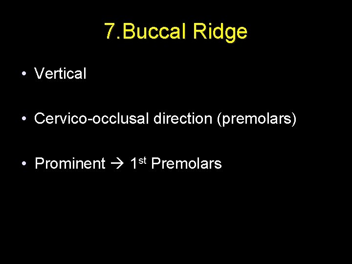 7. Buccal Ridge • Vertical • Cervico-occlusal direction (premolars) • Prominent 1 st Premolars