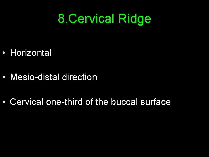 8. Cervical Ridge • Horizontal • Mesio-distal direction • Cervical one-third of the buccal