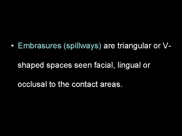  • Embrasures (spillways) are triangular or Vshaped spaces seen facial, lingual or occlusal