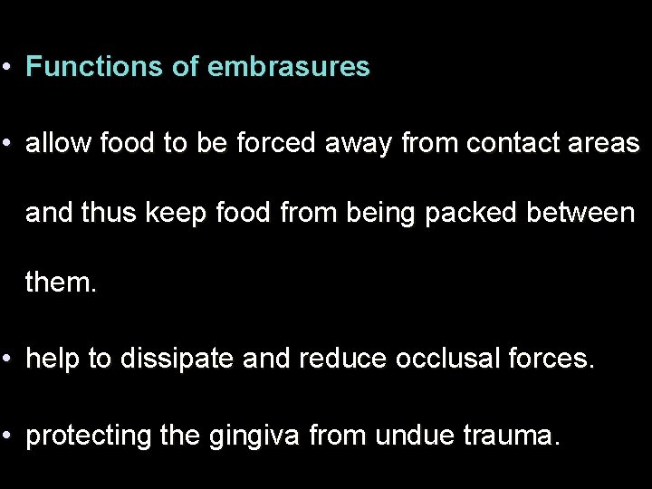  • Functions of embrasures • allow food to be forced away from contact