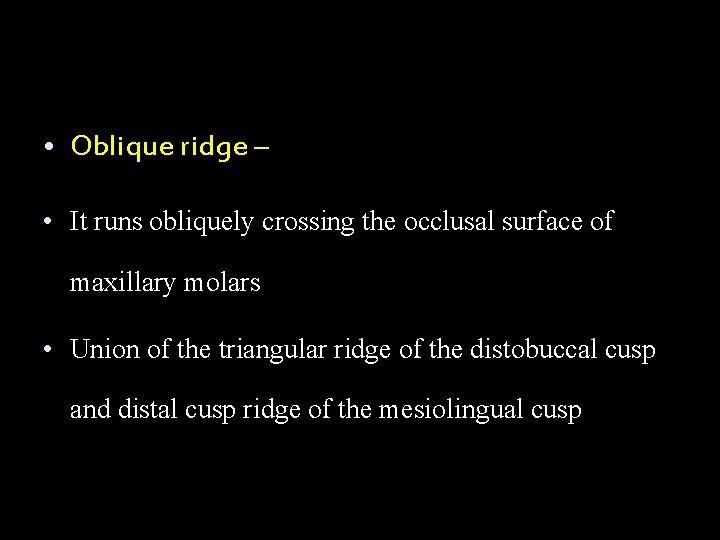  • Oblique ridge – • It runs obliquely crossing the occlusal surface of