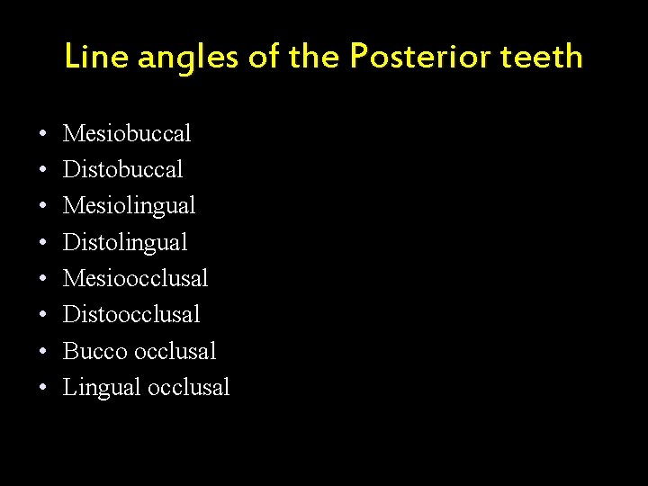 Line angles of the Posterior teeth • • Mesiobuccal Distobuccal Mesiolingual Distolingual Mesioocclusal Distoocclusal