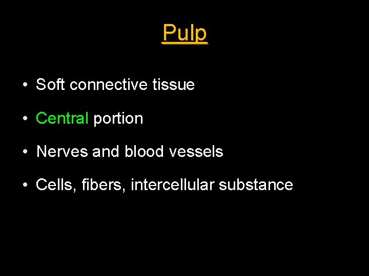 Pulp • Soft connective tissue • Central portion • Nerves and blood vessels •