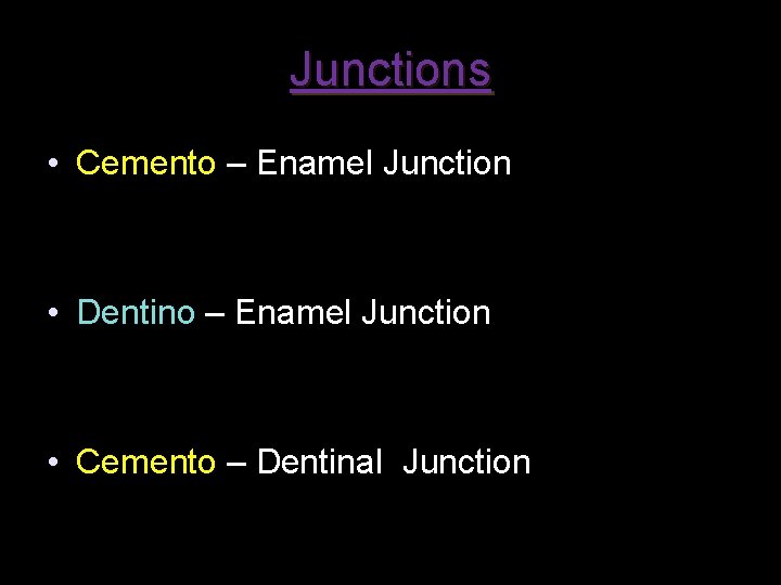 Junctions • Cemento – Enamel Junction • Dentino – Enamel Junction • Cemento –