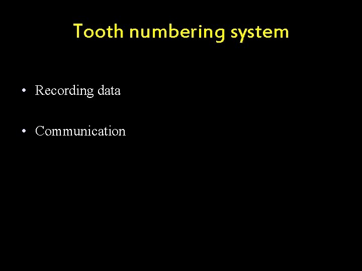 Tooth numbering system • Recording data • Communication 