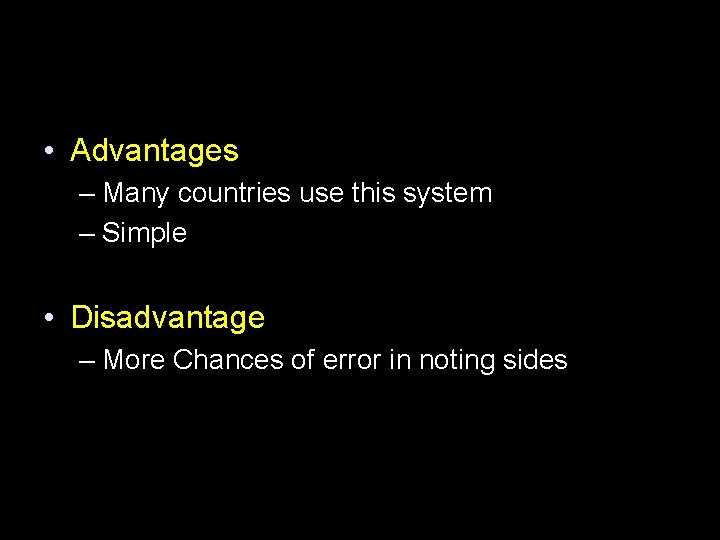  • Advantages – Many countries use this system – Simple • Disadvantage –