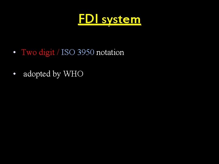 FDI system • Two digit / ISO 3950 notation • adopted by WHO 