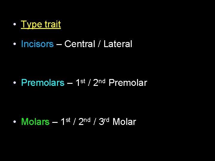  • Type trait • Incisors – Central / Lateral • Premolars – 1