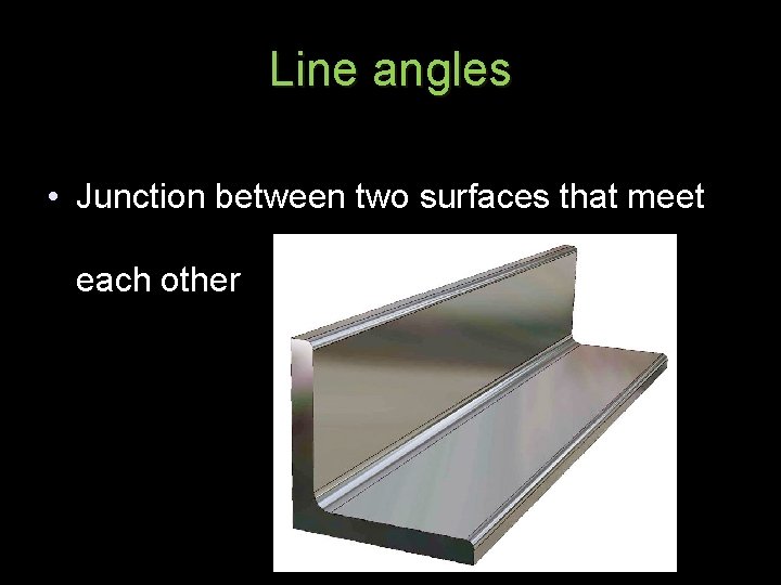 Line angles • Junction between two surfaces that meet each other 