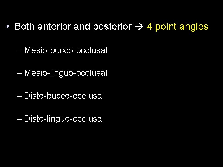  • Both anterior and posterior 4 point angles – Mesio-bucco-occlusal – Mesio-linguo-occlusal –