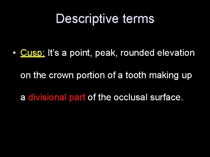 Descriptive terms • Cusp: It’s a point, peak, rounded elevation on the crown portion