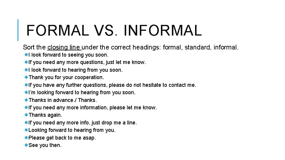 FORMAL VS. INFORMAL Sort the closing line under the correct headings: formal, standard, informal.