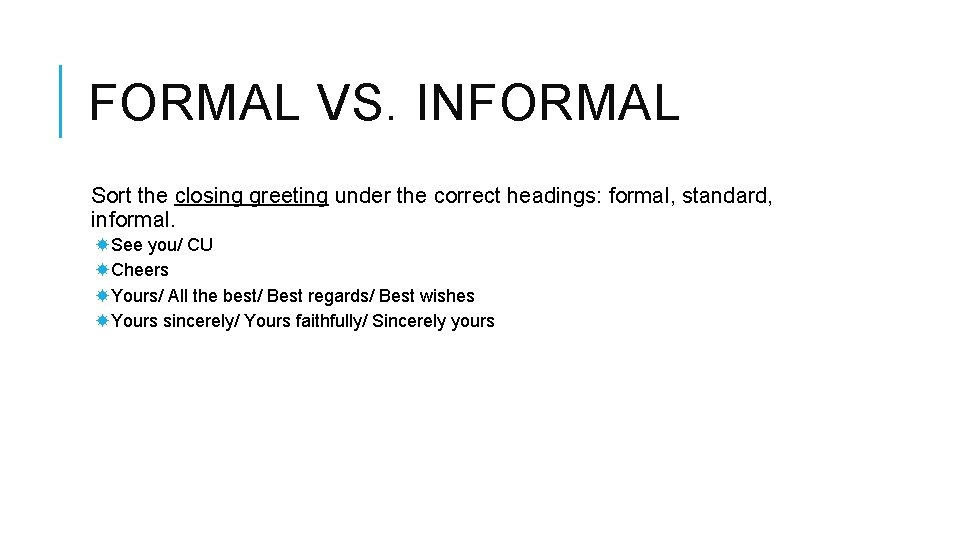 FORMAL VS. INFORMAL Sort the closing greeting under the correct headings: formal, standard, informal.
