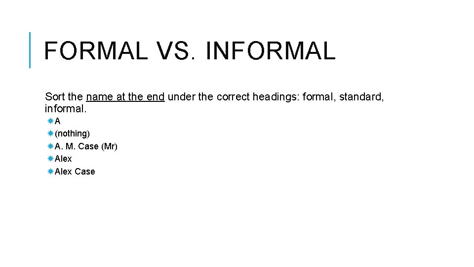 FORMAL VS. INFORMAL Sort the name at the end under the correct headings: formal,