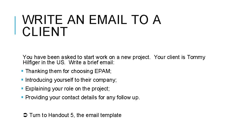 WRITE AN EMAIL TO A CLIENT You have been asked to start work on