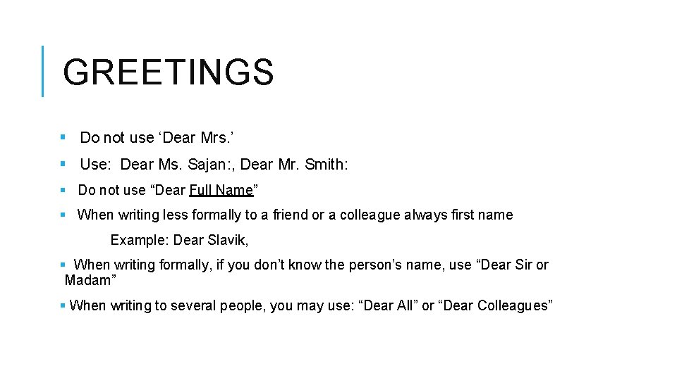 GREETINGS § Do not use ‘Dear Mrs. ’ § Use: Dear Ms. Sajan: ,
