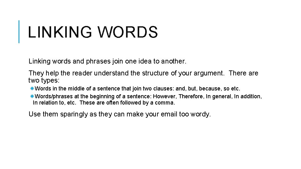 LINKING WORDS Linking words and phrases join one idea to another. They help the