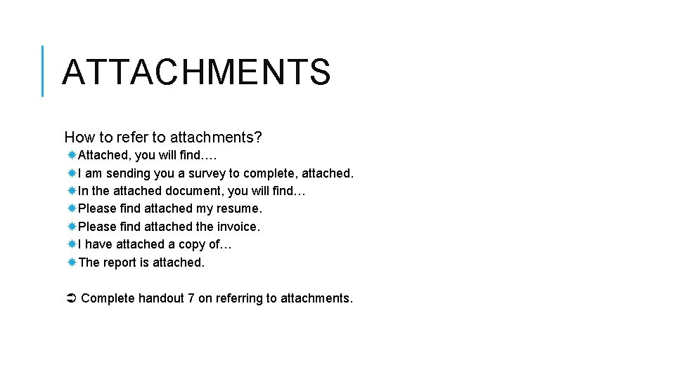 ATTACHMENTS How to refer to attachments? Attached, you will find…. I am sending you