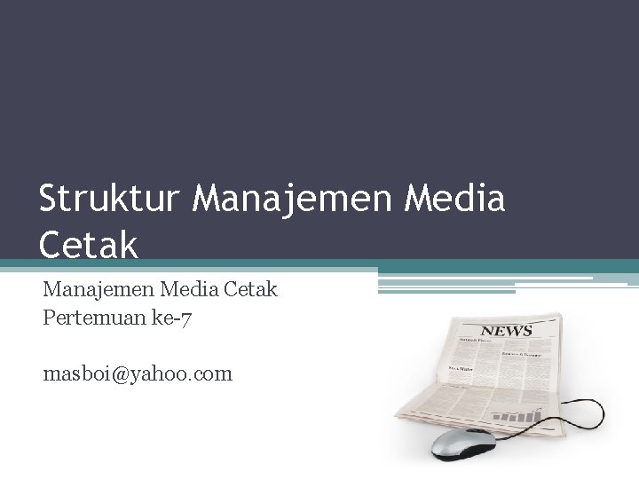 Struktur Manajemen Media Cetak Pertemuan ke-7 masboi@yahoo. com 