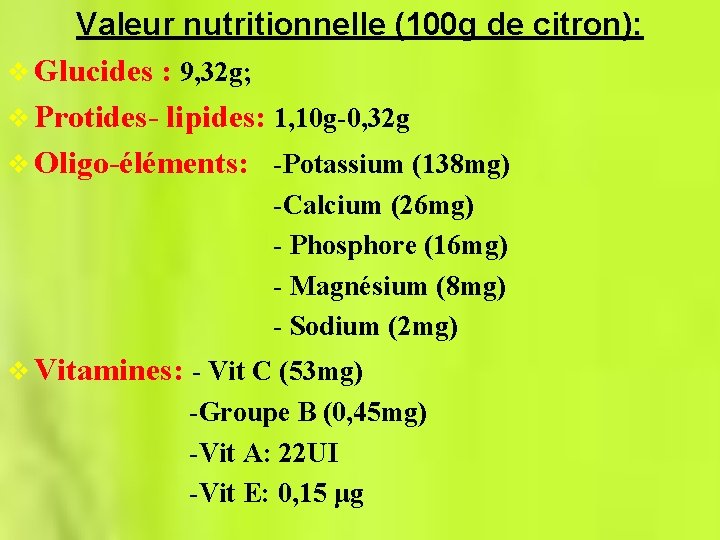 Valeur nutritionnelle (100 g de citron): v Glucides : 9, 32 g; v Protides-