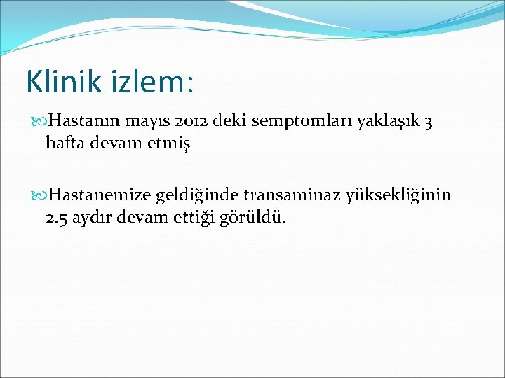 Klinik izlem: Hastanın mayıs 2012 deki semptomları yaklaşık 3 hafta devam etmiş Hastanemize geldiğinde