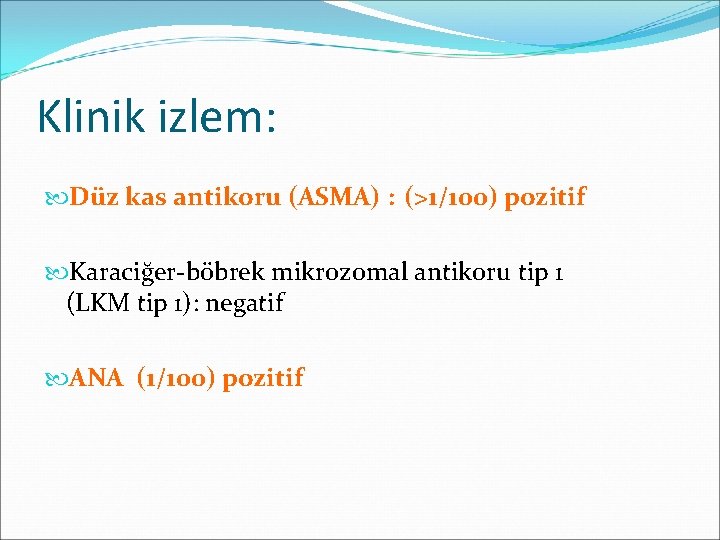 Klinik izlem: Düz kas antikoru (ASMA) : (>1/100) pozitif Karaciğer-böbrek mikrozomal antikoru tip 1