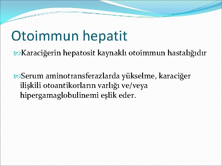 Otoimmun hepatit Karaciğerin hepatosit kaynaklı otoimmun hastalığıdır Serum aminotransferazlarda yükselme, karaciğer ilişkili otoantikorların varlığı