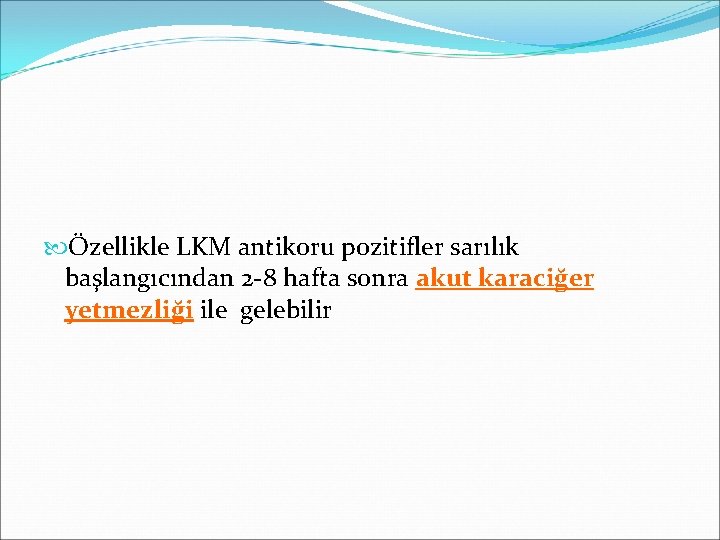  Özellikle LKM antikoru pozitifler sarılık başlangıcından 2 -8 hafta sonra akut karaciğer yetmezliği