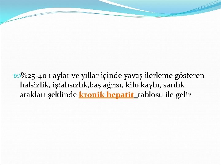  %25 -40 ı aylar ve yıllar içinde yavaş ilerleme gösteren halsizlik, iştahsızlık, baş