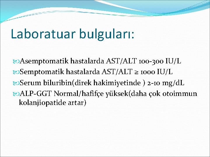 Laboratuar bulguları: Asemptomatik hastalarda AST/ALT 100 -300 IU/L Semptomatik hastalarda AST/ALT ≥ 1000 IU/L